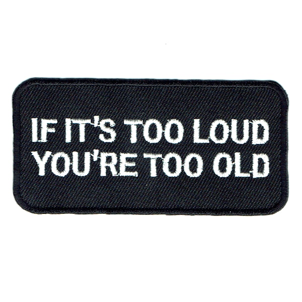 Iron on embroidered rectangular if it's too loud you're too old patch