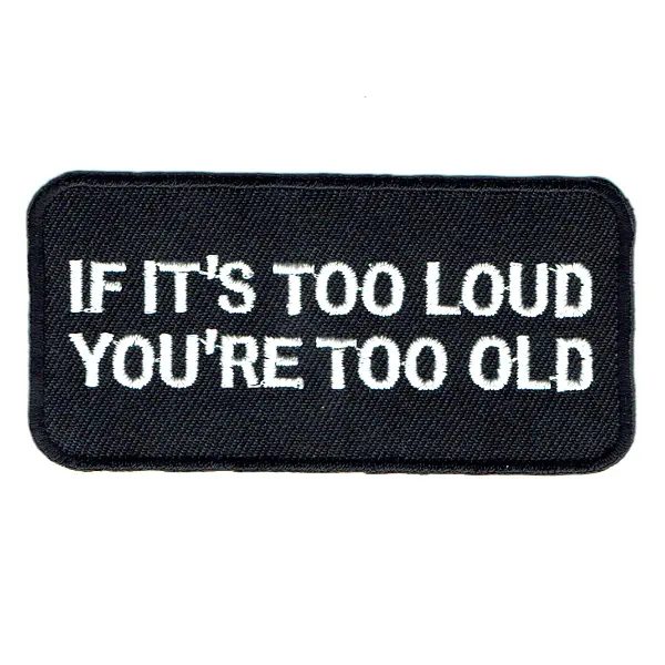 Iron on embroidered rectangular if it's too loud you're too old patch